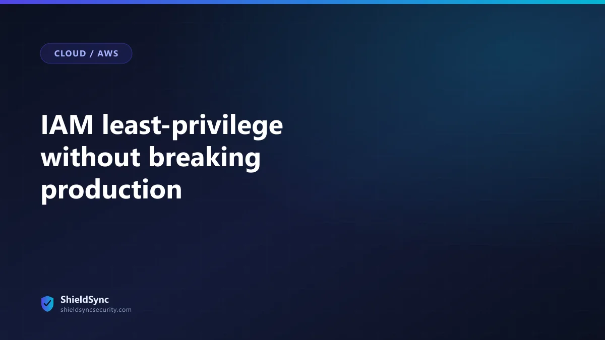 IAM least-privilege without breaking production
